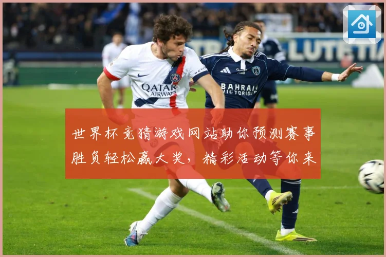 世界杯竞猜游戏网站助你预测赛事胜负轻松赢大奖，精彩活动等你来参与