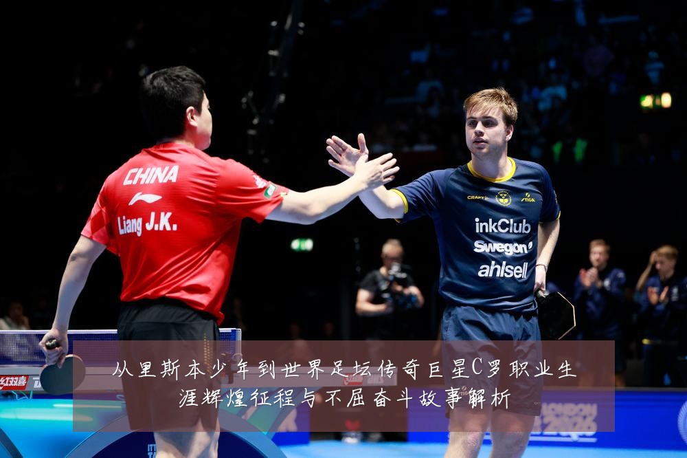 从里斯本少年到世界足坛传奇巨星C罗职业生涯辉煌征程与不屈奋斗故事解析