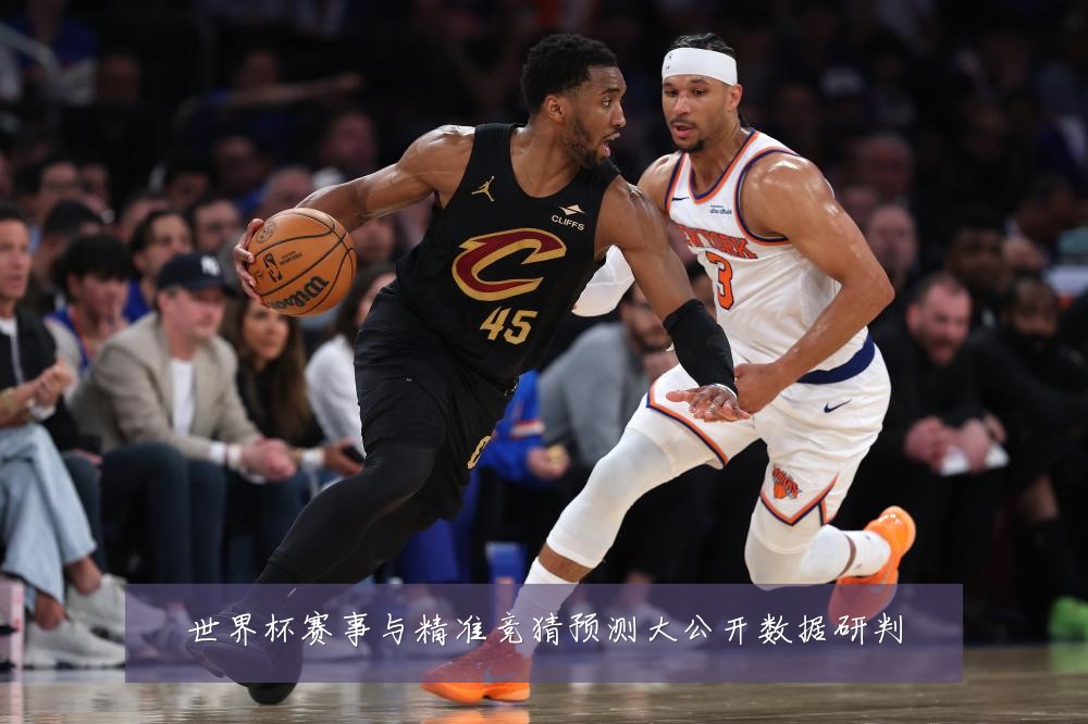 世界杯赛事与精准竞猜预测大公开数据研判