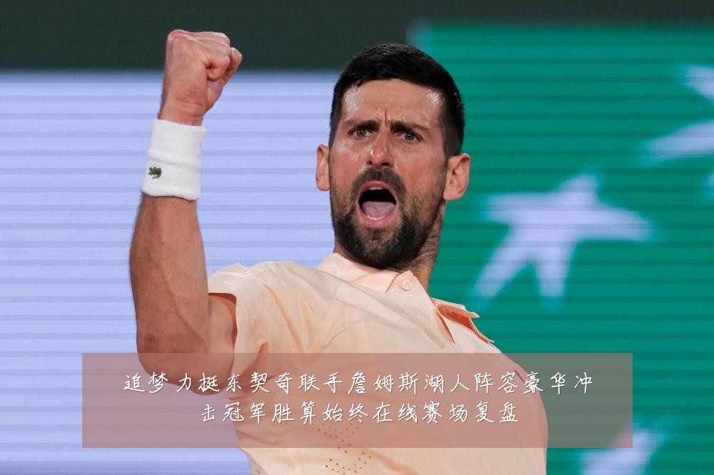 追梦力挺东契奇联手詹姆斯湖人阵容豪华冲击冠军胜算始终在线赛场复盘