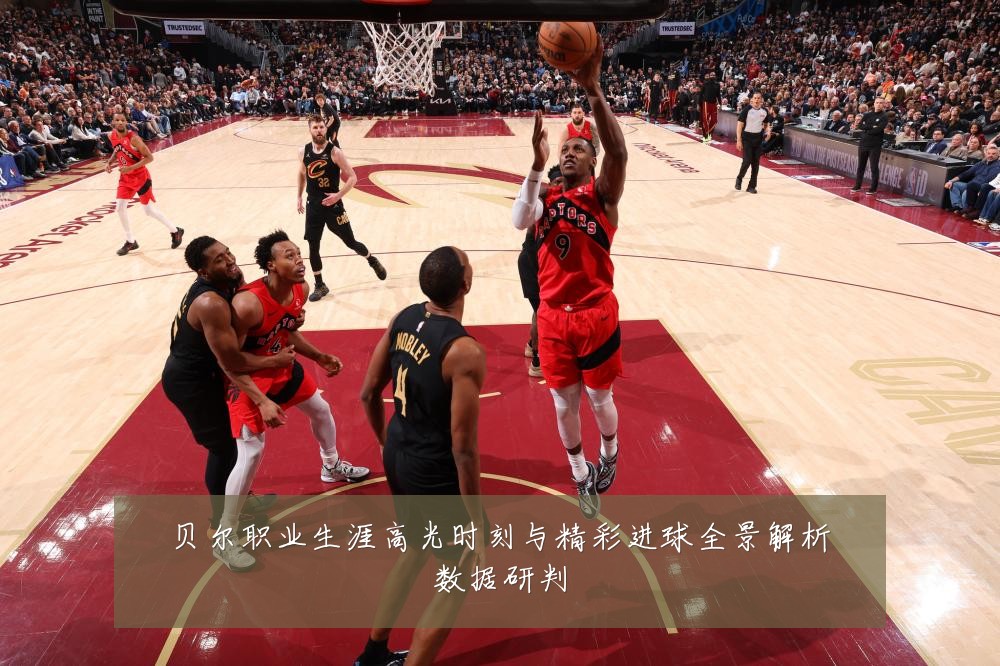 贝尔职业生涯高光时刻与精彩进球全景解析数据研判
