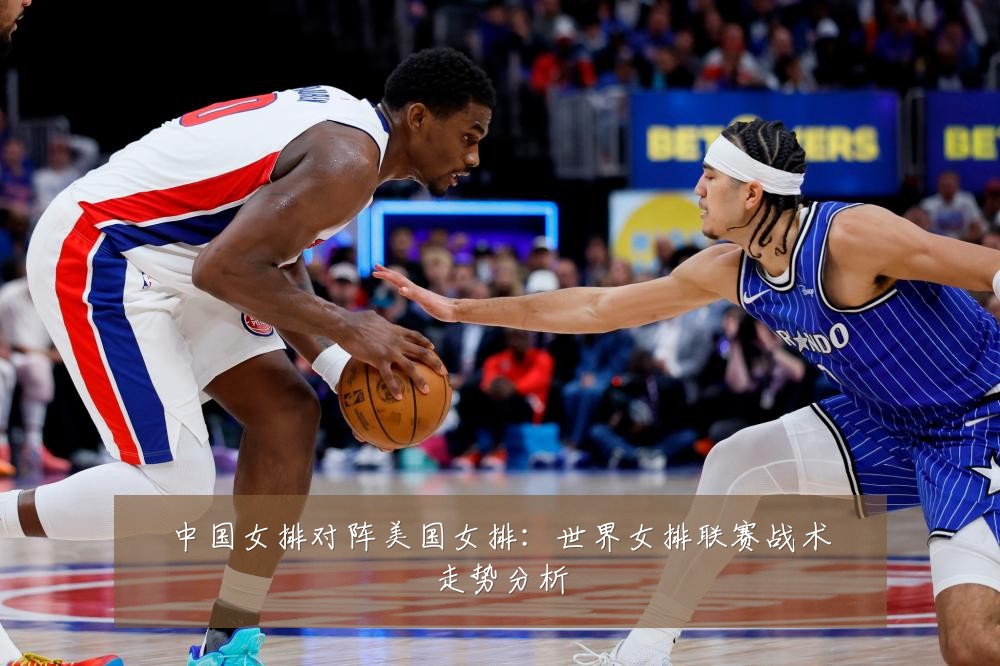 中国女排对阵美国女排:世界女排联赛战术走势分析