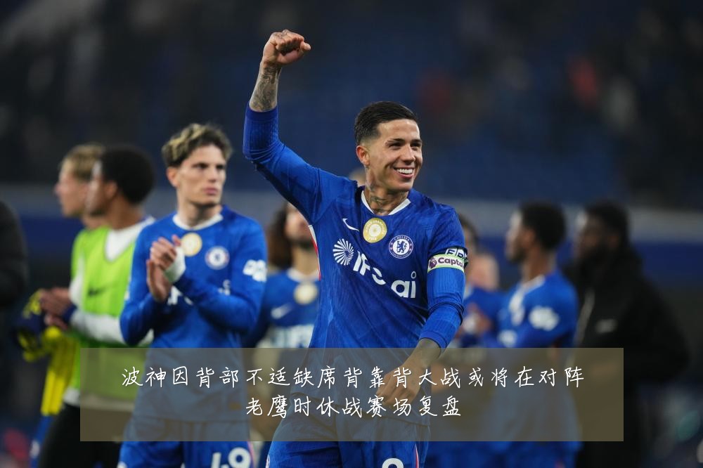 波神因背部不适缺席背靠背大战或将在对阵老鹰时休战赛场复盘
